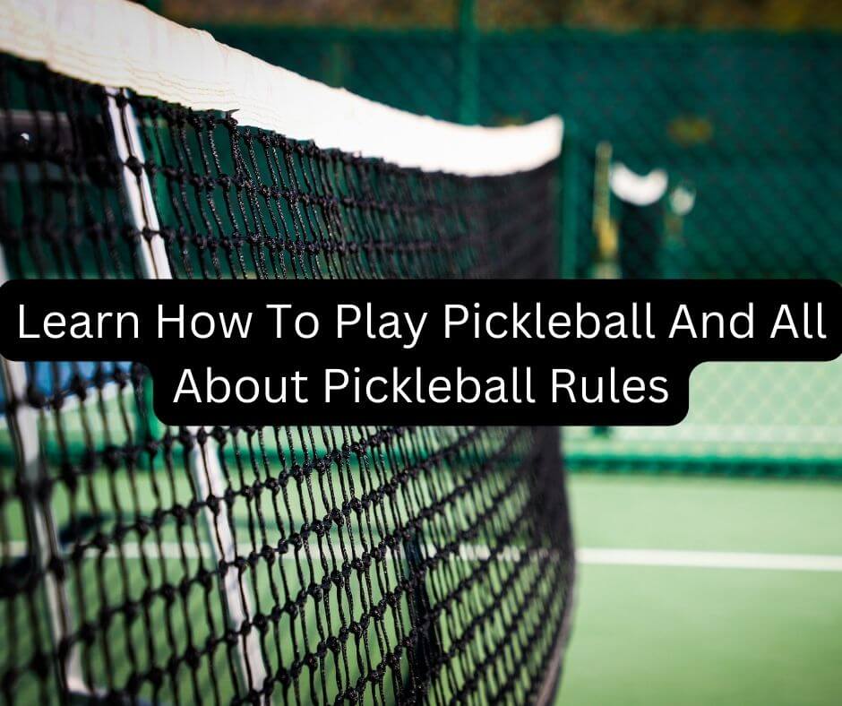 Learn How To Play Pickleball And All About Pickleball Rules